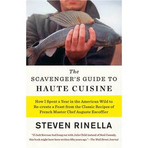 The Scavenger's Guide to Haute Cuisine: How I Spent a Year in the American Wild to Re-create a Feast… - by Steven Rinella
